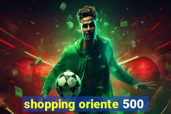 shopping oriente 500