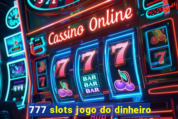 777 slots jogo do dinheiro