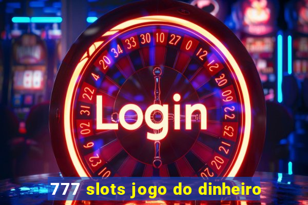 777 slots jogo do dinheiro