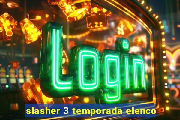 slasher 3 temporada elenco