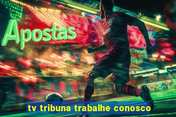 tv tribuna trabalhe conosco