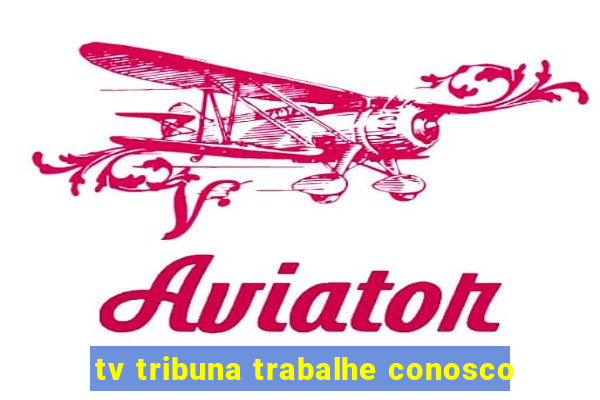 tv tribuna trabalhe conosco