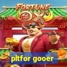 pltfor gooer