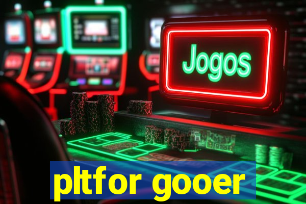 pltfor gooer