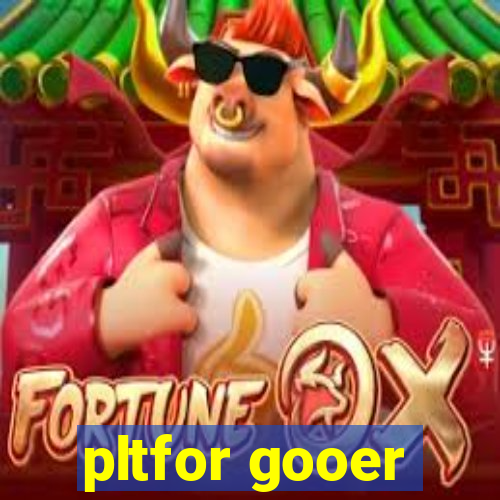 pltfor gooer