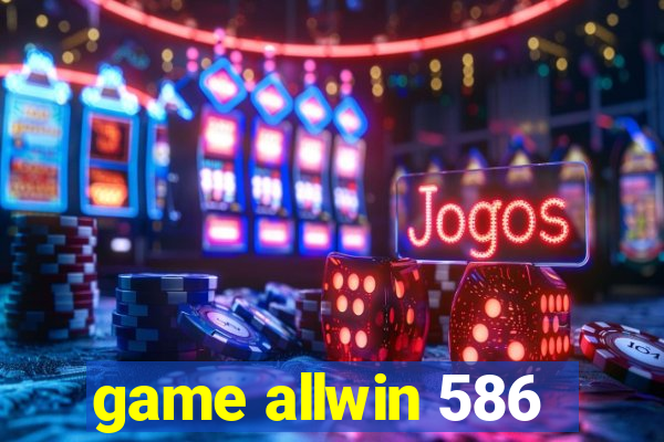 game allwin 586