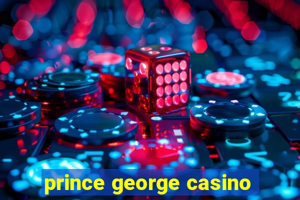 prince george casino