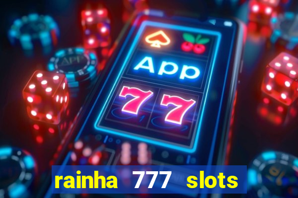 rainha 777 slots paga mesmo