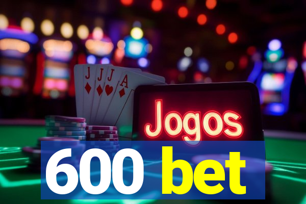 600 bet