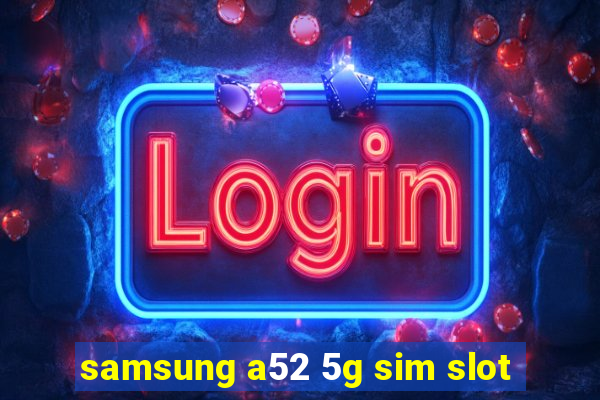 samsung a52 5g sim slot