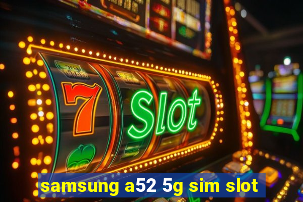 samsung a52 5g sim slot