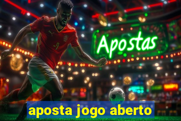 aposta jogo aberto