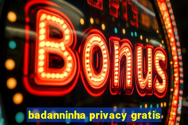 badanninha privacy gratis