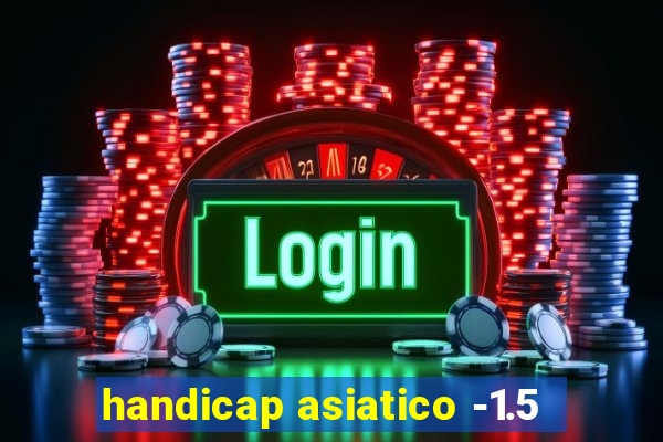 handicap asiatico -1.5