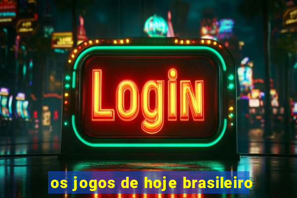 os jogos de hoje brasileiro