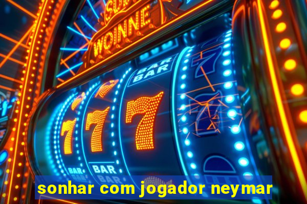 sonhar com jogador neymar