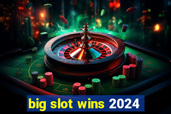 big slot wins 2024