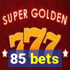 85 bets