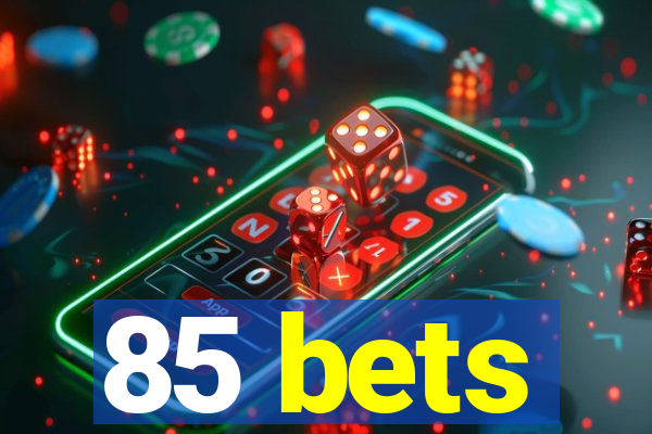 85 bets