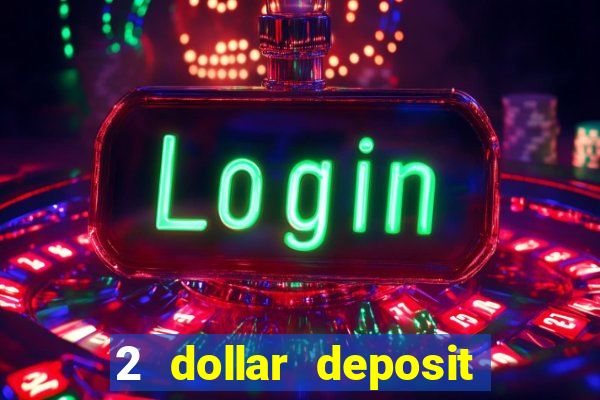 2 dollar deposit on casino