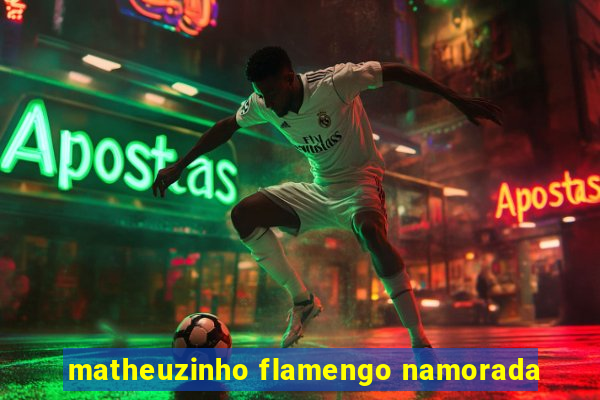 matheuzinho flamengo namorada