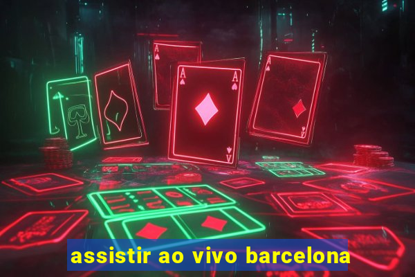 assistir ao vivo barcelona