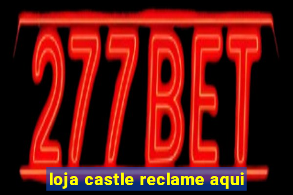 loja castle reclame aqui