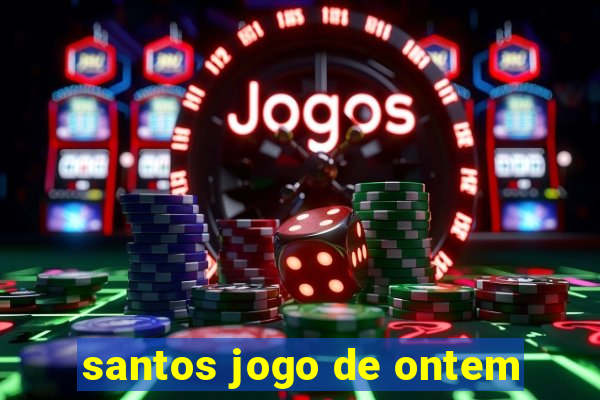 santos jogo de ontem