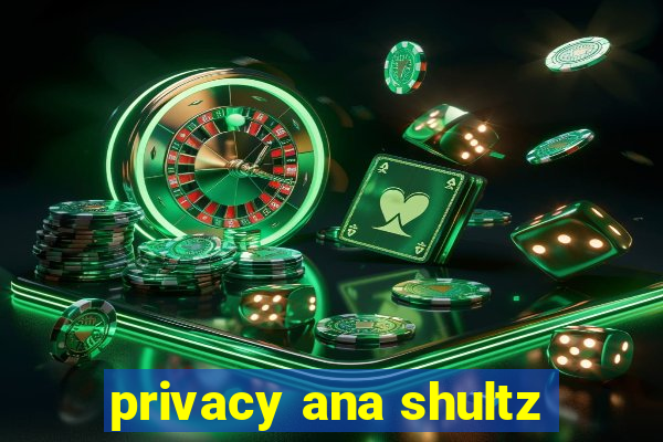 privacy ana shultz