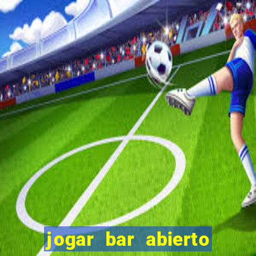 jogar bar abierto online gratis