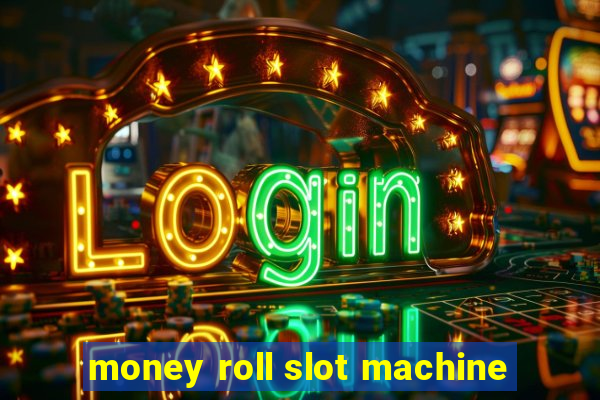 money roll slot machine