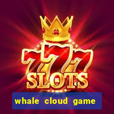 whale cloud game site oficial