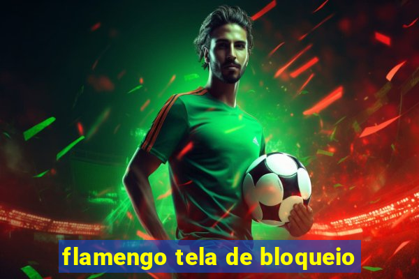 flamengo tela de bloqueio