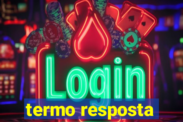 termo resposta