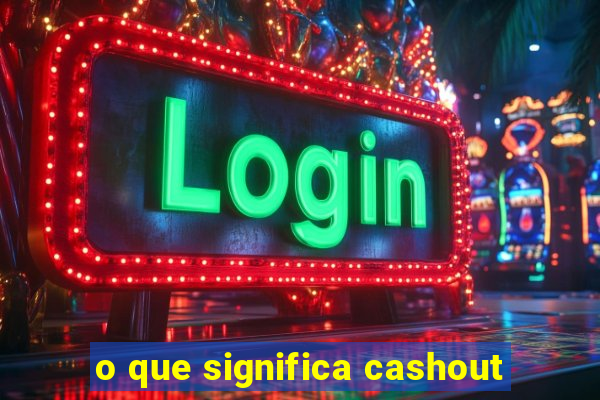 o que significa cashout