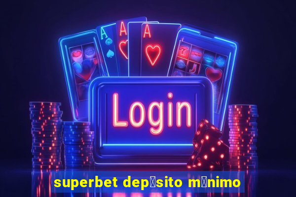 superbet dep贸sito m铆nimo