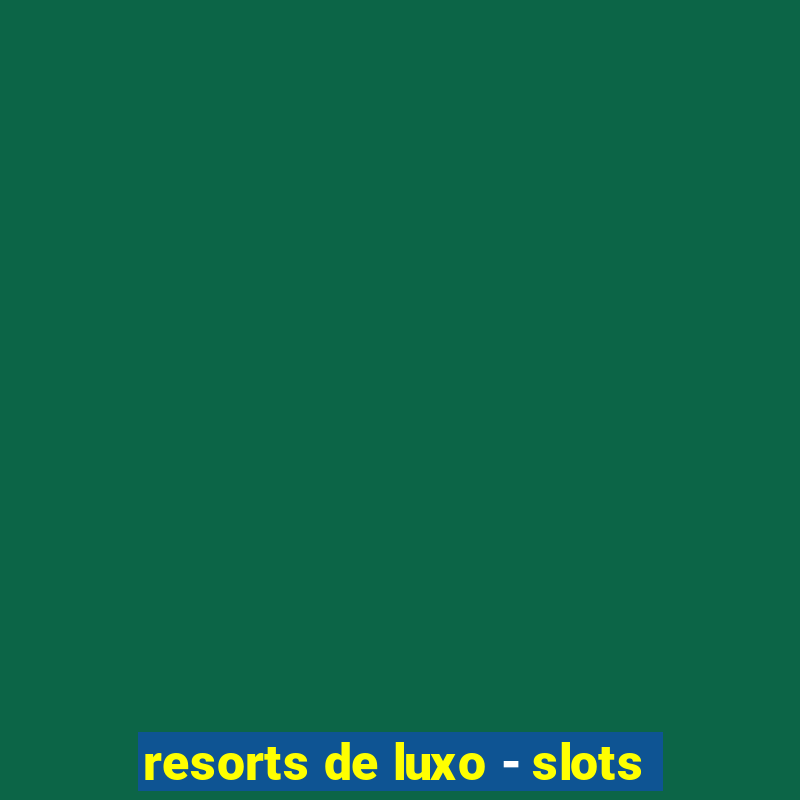 resorts de luxo - slots