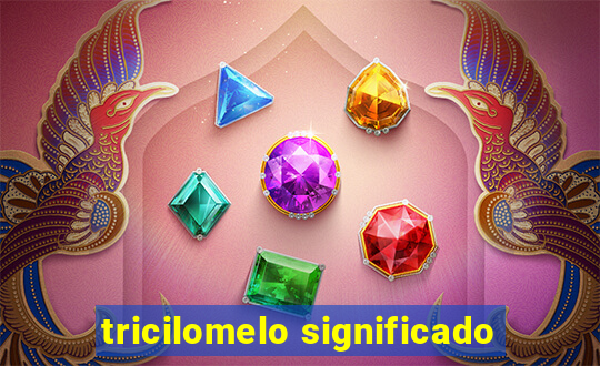 tricilomelo significado