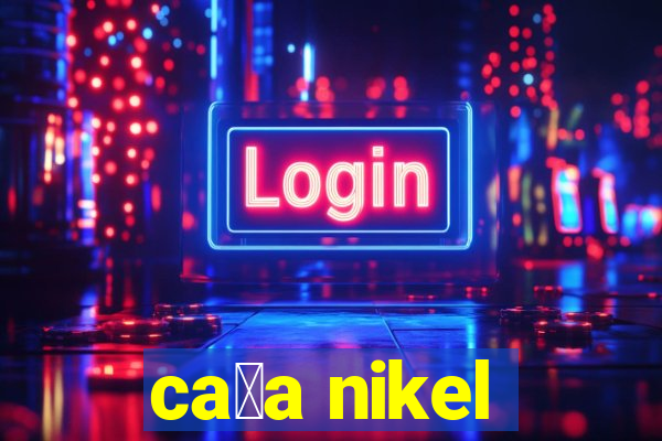 ca莽a nikel