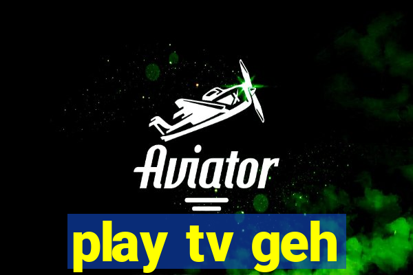 play tv geh