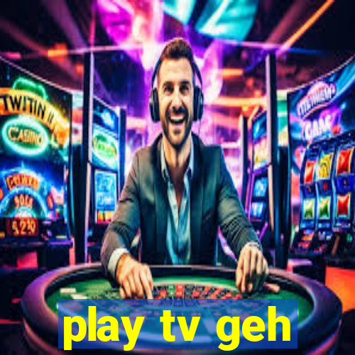 play tv geh