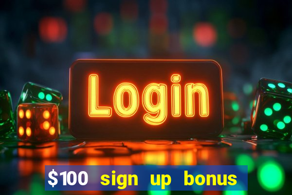 $100 sign up bonus casino no deposit