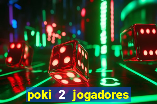 poki 2 jogadores fogo e água