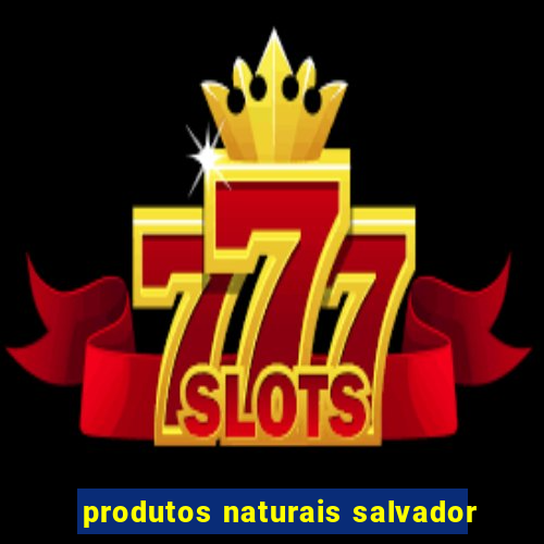 produtos naturais salvador