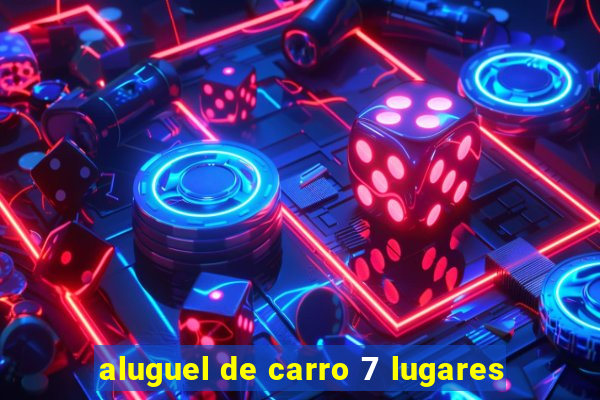 aluguel de carro 7 lugares