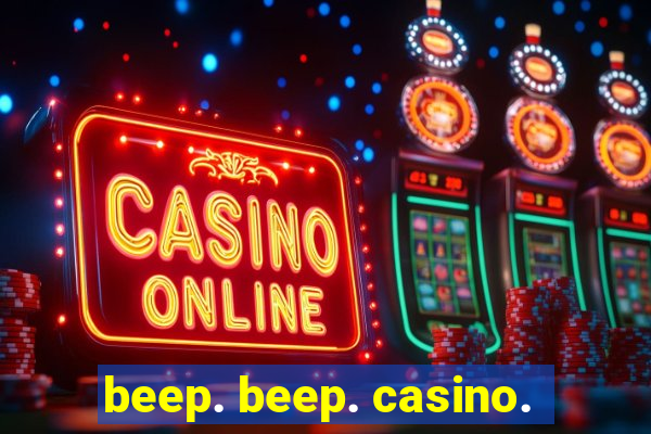 beep. beep. casino.