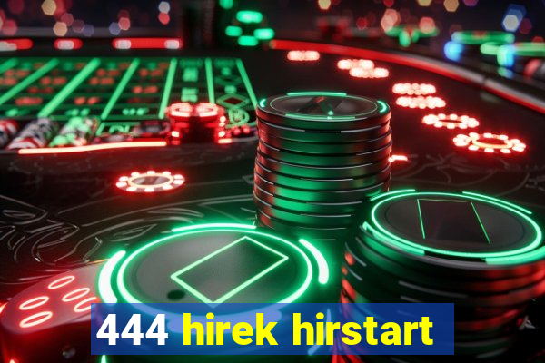 444 hirek hirstart