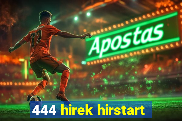 444 hirek hirstart