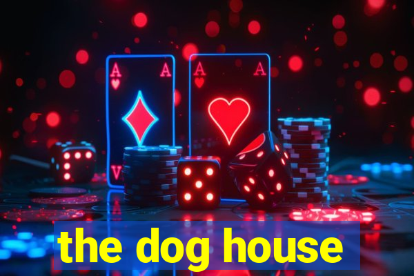 the dog house