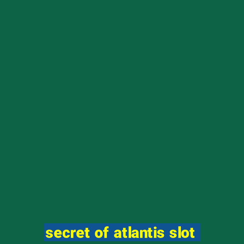 secret of atlantis slot